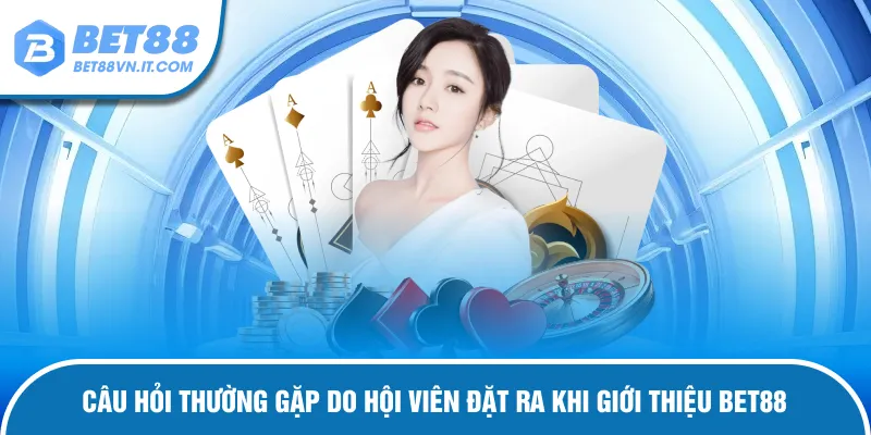 Giới Thiệu Bet88 – Nhà Cái Uy Tín Và Những Điều Cần Biết Câu hỏi thắc mắc khi giới thiệu Bet88