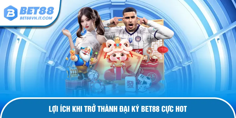 Đại Lý Bet88 – Hướng Dẫn Cách Hợp Tác Và Nhận Hoa Hồng Lợi ích hấp dẫn khi hợp tác với nhà cái