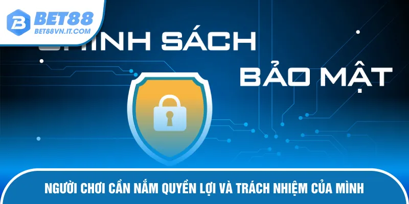 Chính Sách Bảo Mật Bet88 – Nắm Bắt Nội Quy Quang Trọng Nắm rõ những quyền lợi cơ bản và trách nhiệm của mình