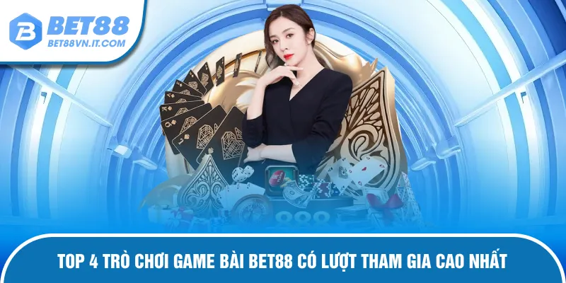 Game Bài Bet88 – Trải Nghiệm Sòng Bạc Chuyên Nghiệp Cực Đã Top 4 trò chơi game bài Bet88 hút khách nhất