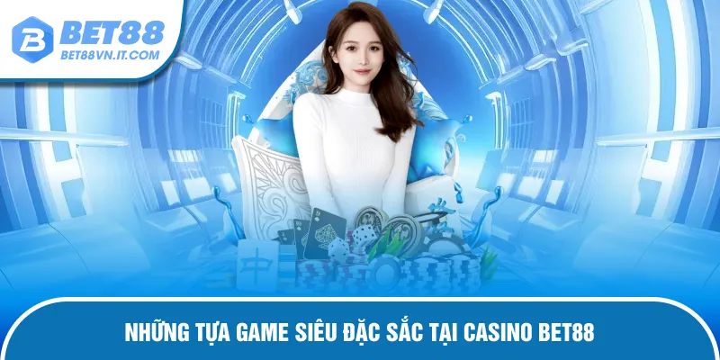Casino Bet88 – Trải Nghiệm Trực Tiếp Sòng Bạc Chuẩn Quốc Tế Những tựa game không bao giờ hết hot tại sảnh